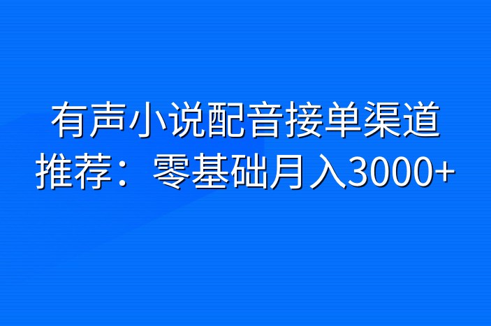 有声小说配音接单渠道推荐：零基础月入3000+