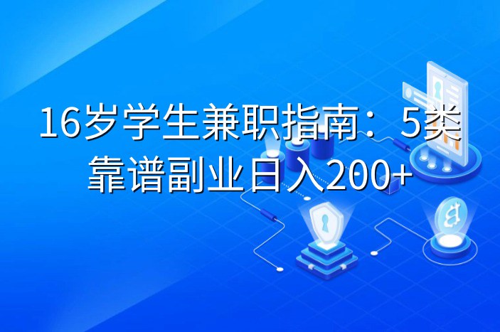 16岁学生兼职指南：5类靠谱副业日入200+