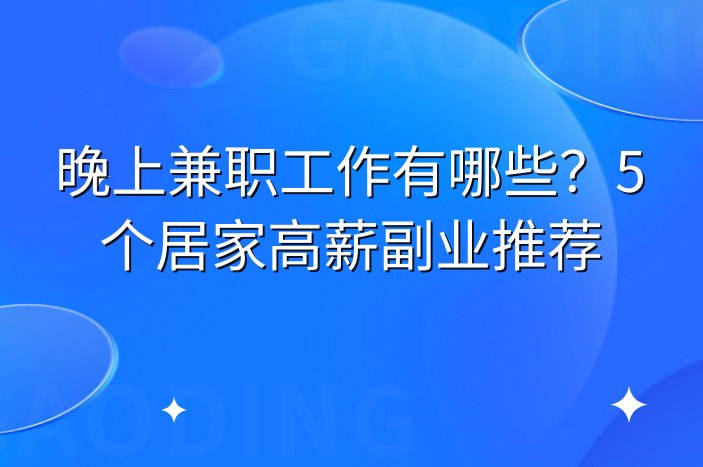晚上兼职工作有哪些？5个居家高薪副业推荐
