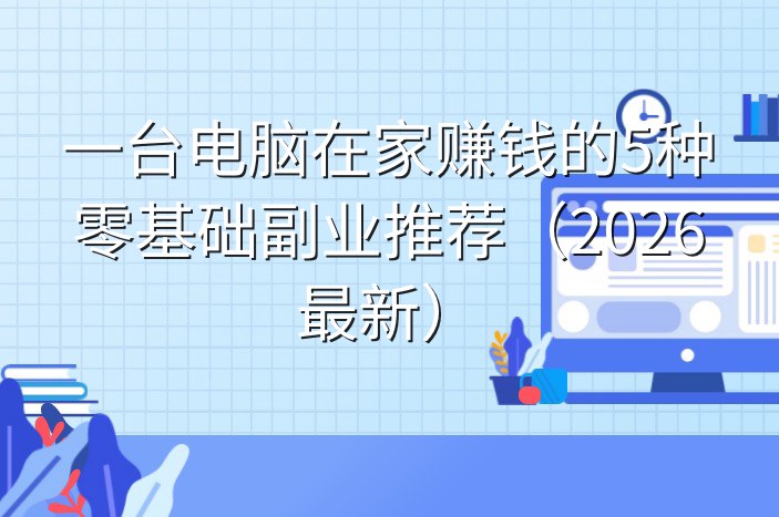 一台电脑在家赚钱的5种零基础副业推荐（2026最新）