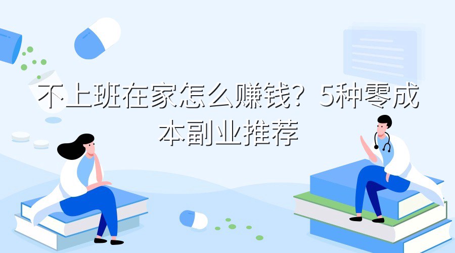 不上班在家怎么赚钱？5种零成本副业推荐