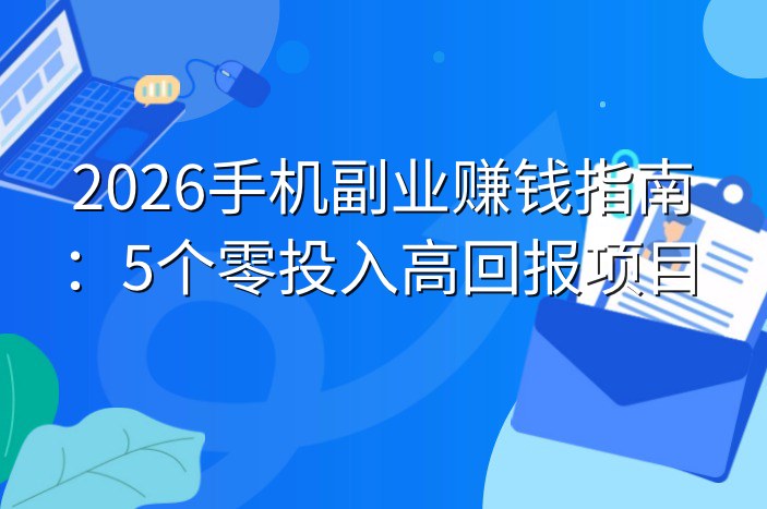 2026手机副业赚钱指南：5个零投入高回报项目