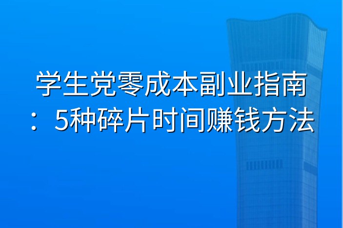 学生党零成本副业指南：5种碎片时间赚钱方法