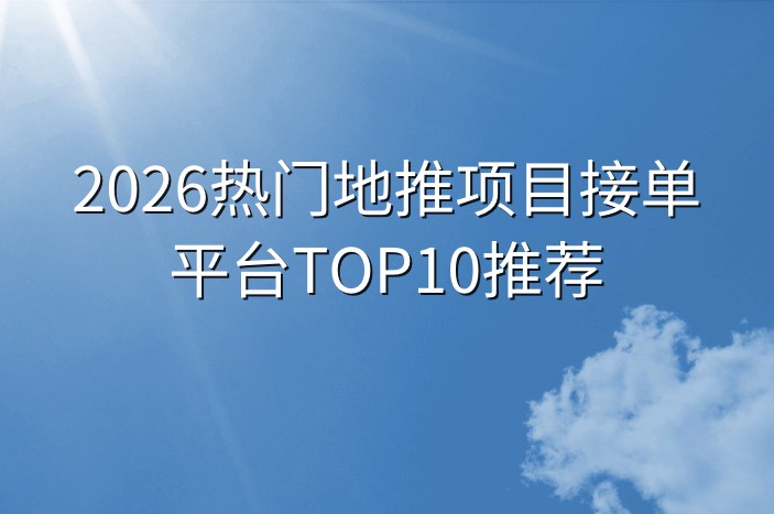 2026热门地推项目接单平台TOP10推荐