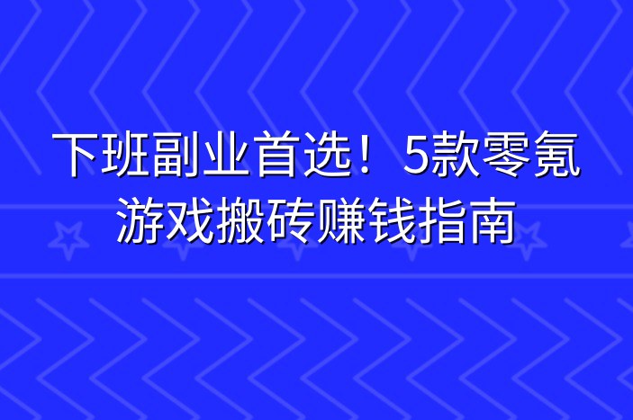 下班副业首选！5款零氪游戏搬砖赚钱指南