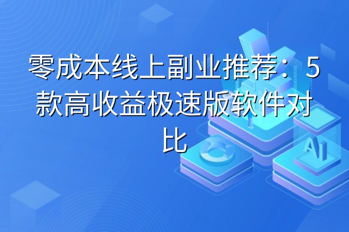 零成本线上副业推荐：5款高收益极速版软件对比