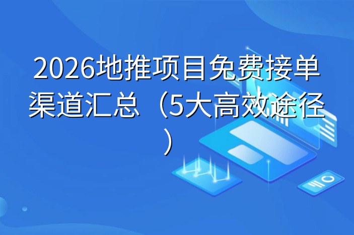 2026地推项目免费接单渠道汇总（5大高效途径）