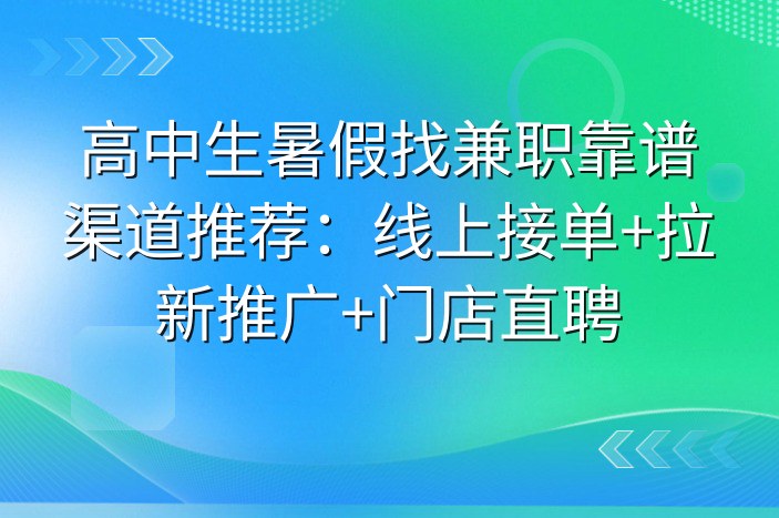 高中生暑假找兼职靠谱渠道推荐：线上接单+拉新推广+门店直聘