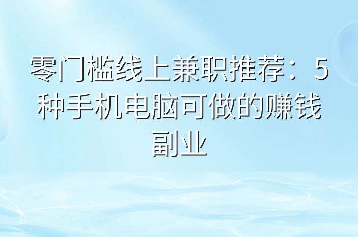 零门槛线上兼职推荐：5种手机电脑可做的赚钱副业