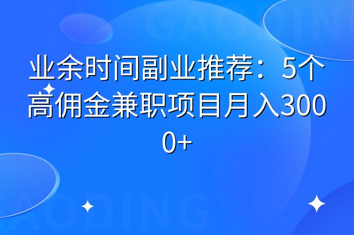 业余时间副业推荐：5个高佣金兼职项目月入3000+