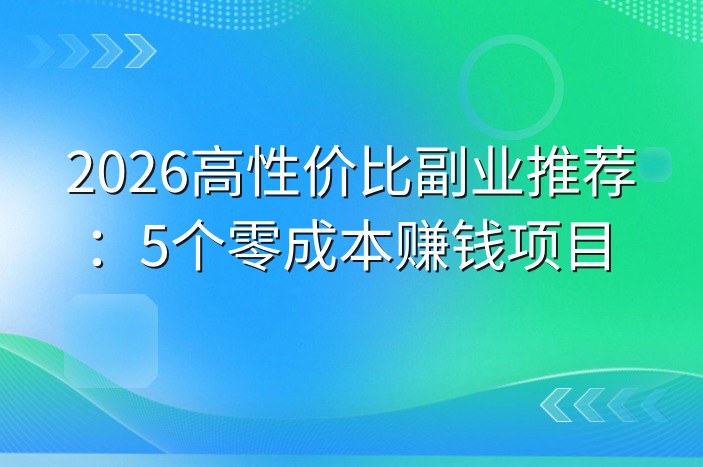 2026高性价比副业推荐：5个零成本赚钱项目