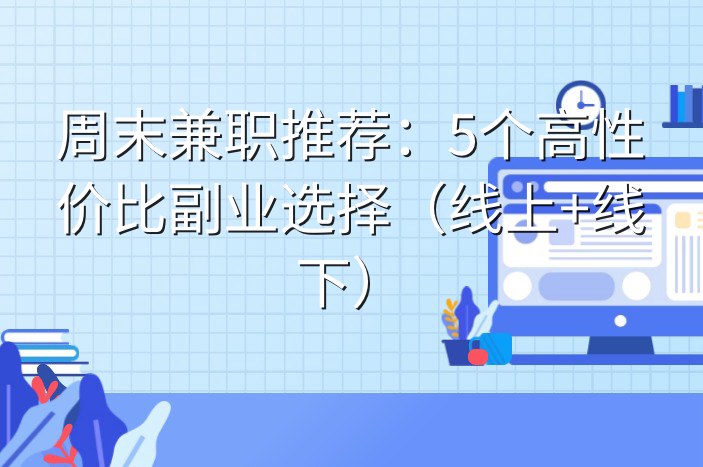 周末兼职推荐：5个高性价比副业选择（线上+线下）