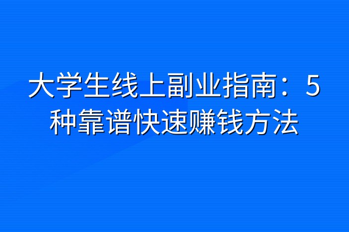 大学生线上副业指南：5种靠谱快速赚钱方法