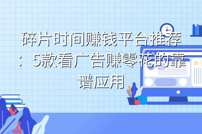 碎片时间赚钱平台推荐：5款看广告赚零花的靠谱应用