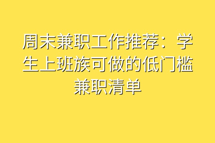 周末兼职工作推荐：学生上班族可做的低门槛兼职清单