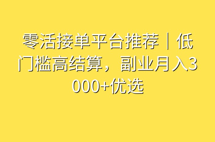零活接单平台推荐｜低门槛高结算，副业月入3000+优选