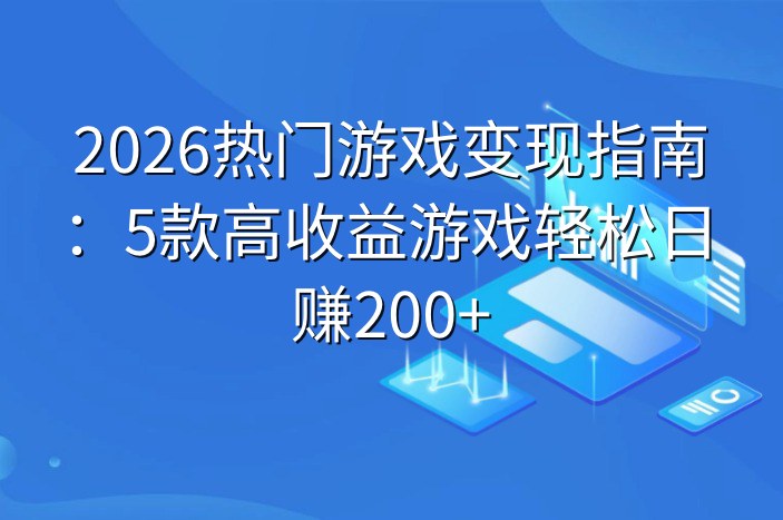2026热门游戏变现指南：5款高收益游戏轻松日赚200+