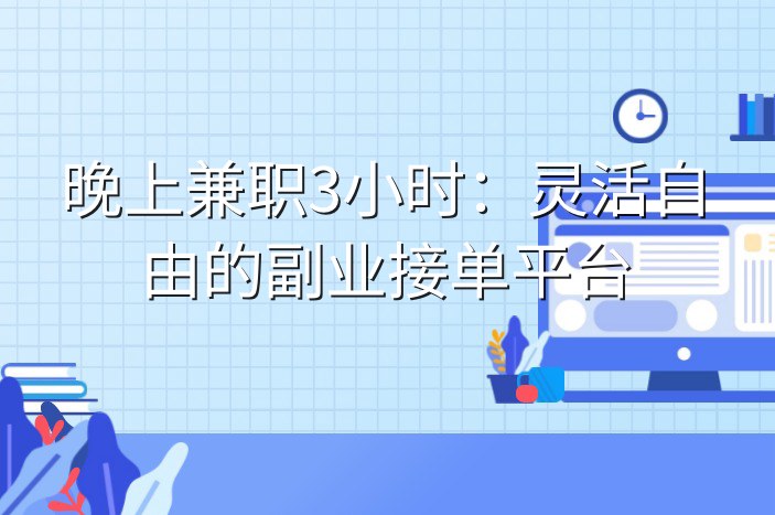 晚上兼职3小时：灵活自由的副业接单平台