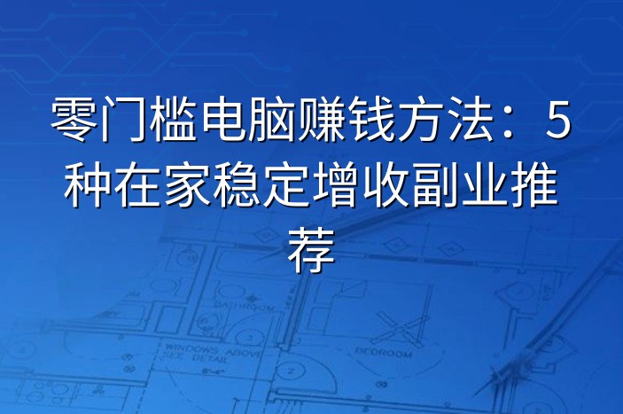 零门槛电脑赚钱方法：5种在家稳定增收副业推荐