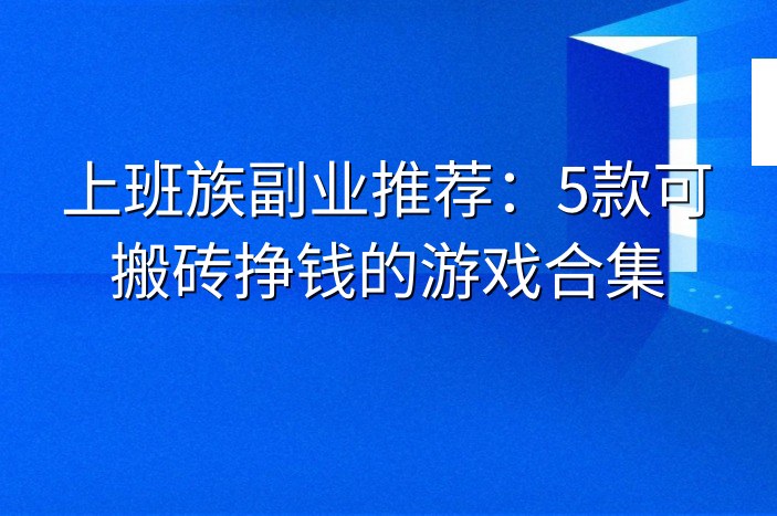 上班族副业推荐：5款可搬砖挣钱的游戏合集