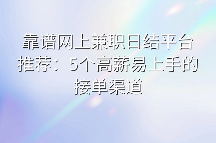靠谱网上兼职日结平台推荐：5个高薪易上手的接单渠道