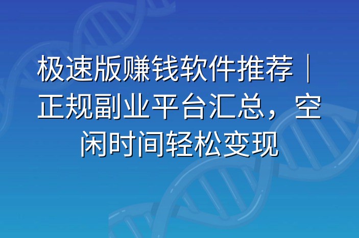 极速版赚钱软件推荐｜正规副业平台汇总，空闲时间轻松变现