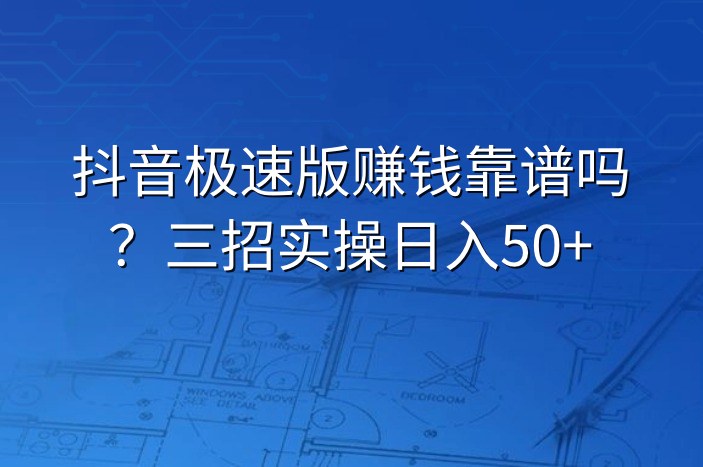 抖音极速版赚钱靠谱吗？三招实操日入50+