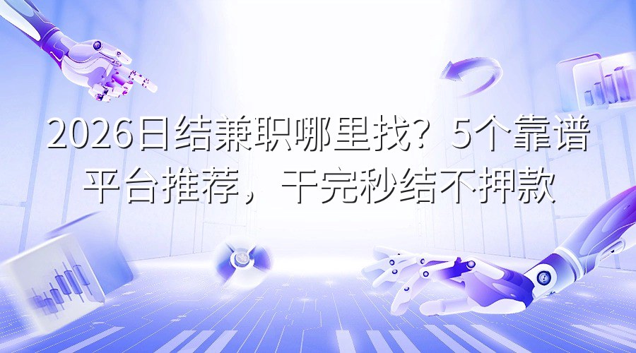 2026日结兼职哪里找？5个靠谱平台推荐，干完秒结不押款