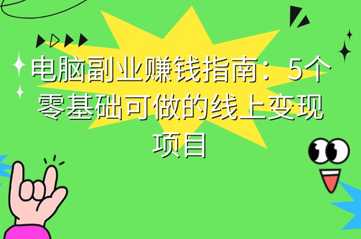 电脑副业赚钱指南：5个零基础可做的线上变现项目
