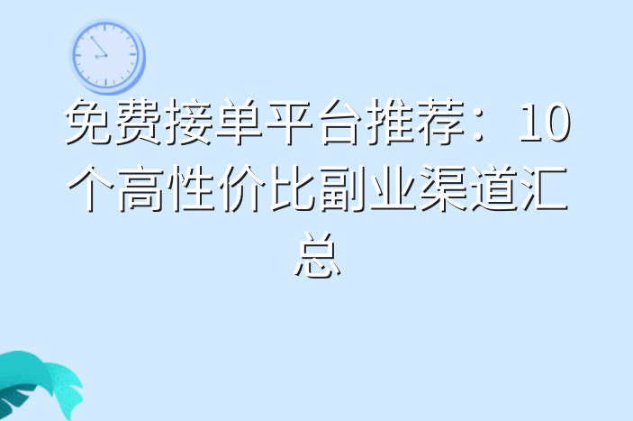 免费接单平台推荐：10个高性价比副业渠道汇总