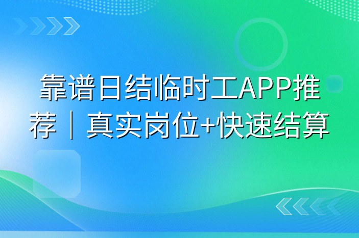 靠谱日结临时工APP推荐｜真实岗位+快速结算