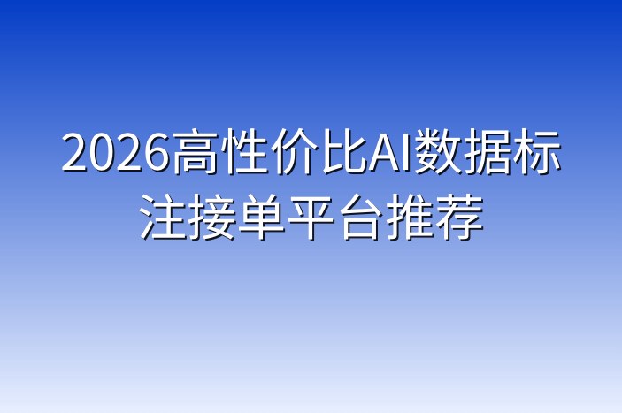 2026高性价比AI数据标注接单平台推荐