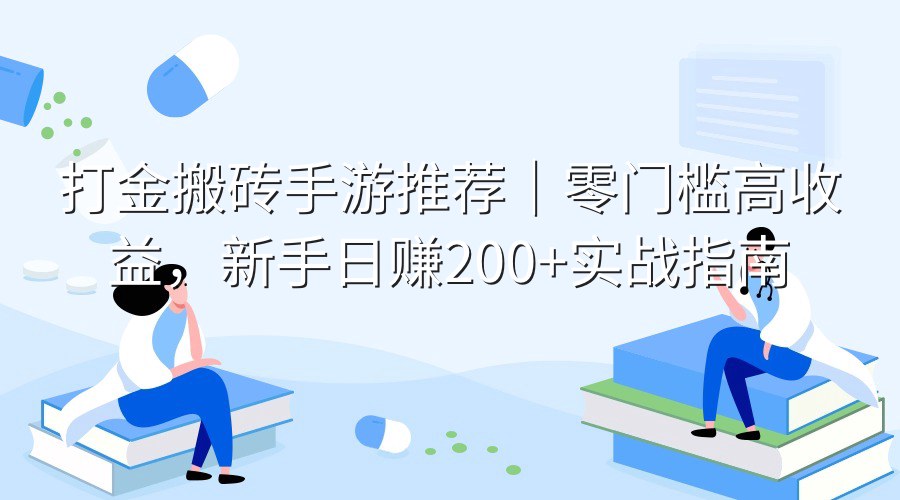 打金搬砖手游推荐｜零门槛高收益，新手日赚200+实战指南