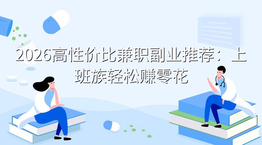 2026高性价比兼职副业推荐：上班族轻松赚零花