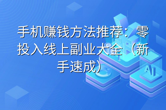 手机赚钱方法推荐：零投入线上副业大全（新手速成）