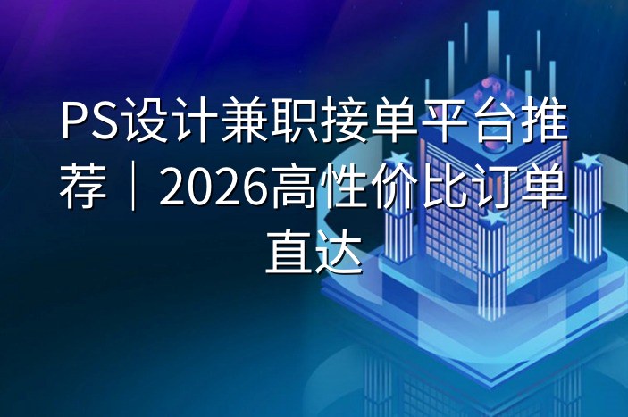 PS设计兼职接单平台推荐｜2026高性价比订单直达