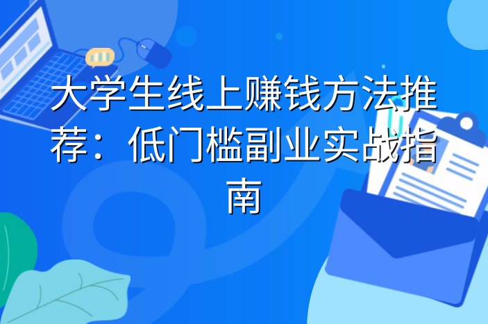大学生线上赚钱方法推荐：低门槛副业实战指南