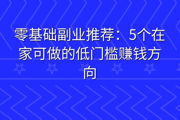 零基础副业推荐：5个在家可做的低门槛赚钱方向