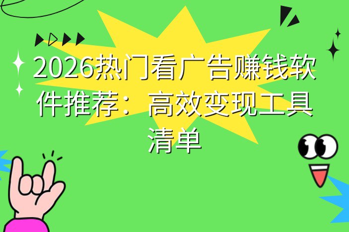 2026热门看广告赚钱软件推荐：高效变现工具清单