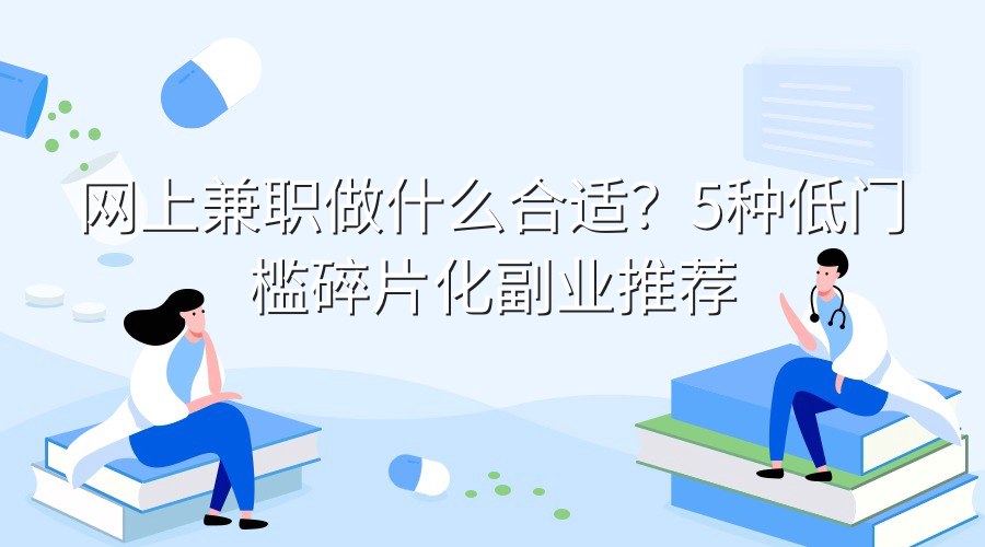 网上兼职做什么合适？5种低门槛碎片化副业推荐