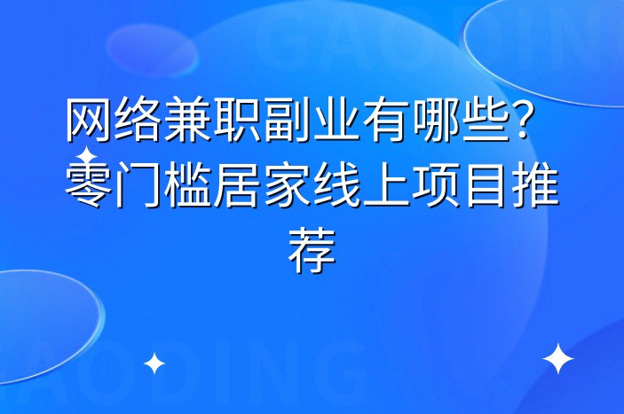 网络兼职副业有哪些？零门槛居家线上项目推荐