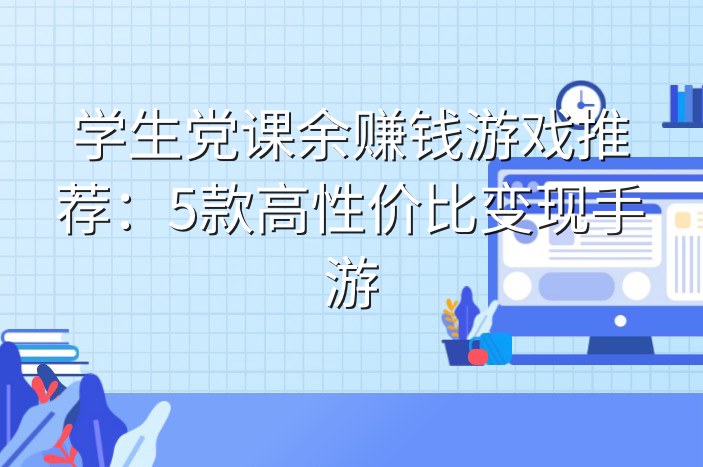 学生党课余赚钱游戏推荐：5款高性价比变现手游