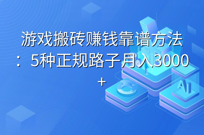 游戏搬砖赚钱靠谱方法：5种正规路子月入3000+