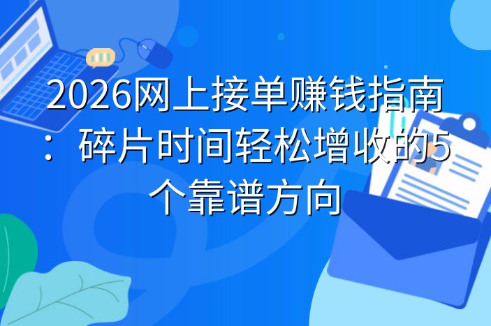 2026网上接单赚钱指南：碎片时间轻松增收的5个靠谱方向