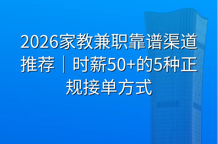 2026家教兼职靠谱渠道推荐｜时薪50+的5种正规接单方式