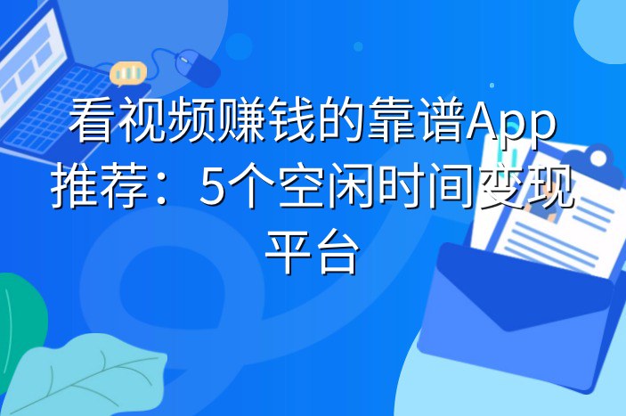 看视频赚钱的靠谱App推荐：5个空闲时间变现平台