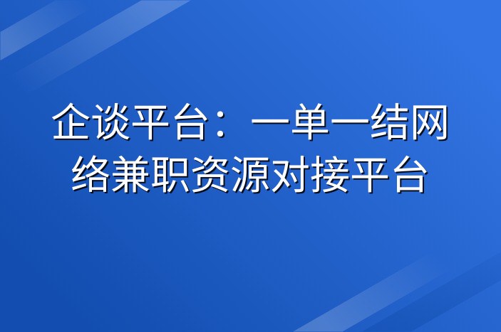 企谈平台：一单一结网络兼职资源对接平台
