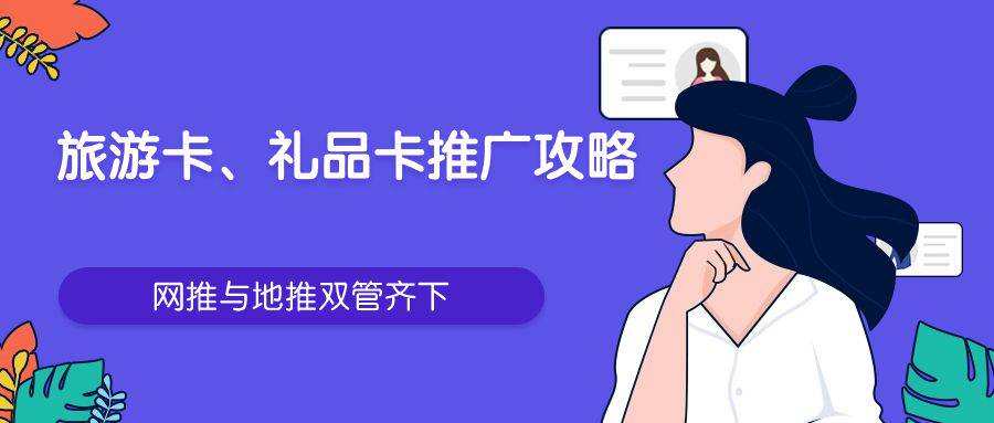 旅游卡、礼品卡推广攻略：网推与地推双管齐下-企谈