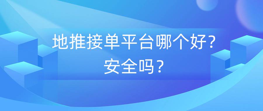 地推接单平台哪个好？安全吗？-企谈