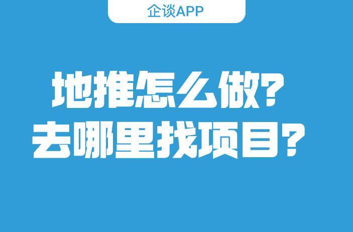 想做地推怎么做？想做地推去哪里找项目？-企谈